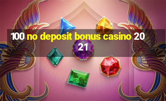 100 no deposit bonus casino 2021