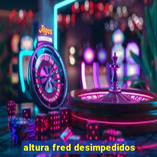 altura fred desimpedidos