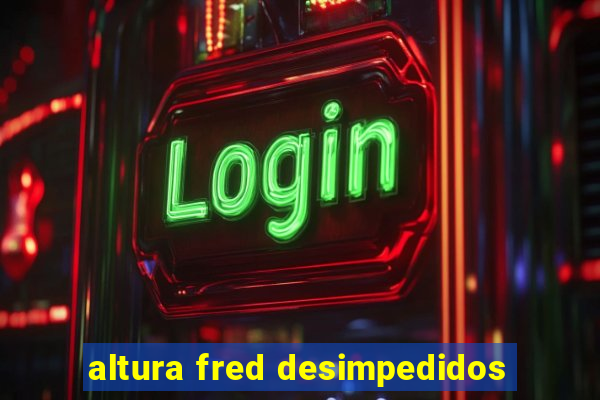 altura fred desimpedidos