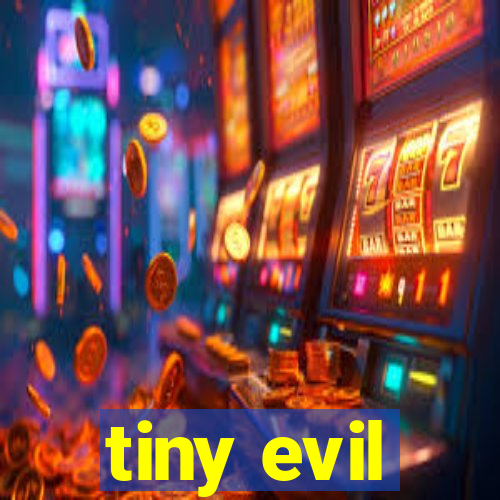 tiny evil