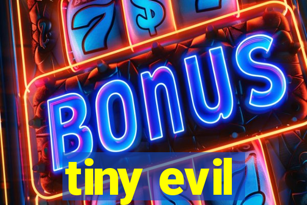 tiny evil