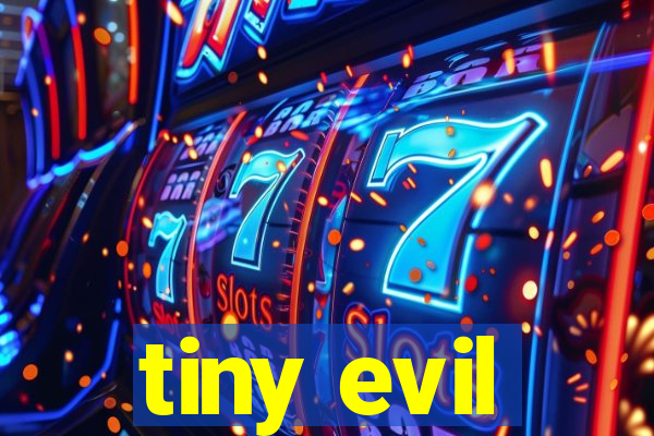 tiny evil