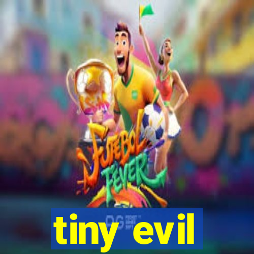 tiny evil