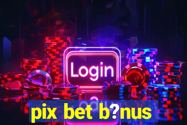 pix bet b?nus