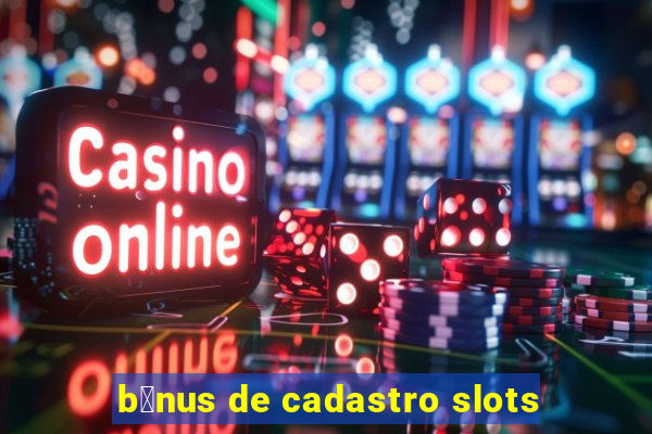 b么nus de cadastro slots