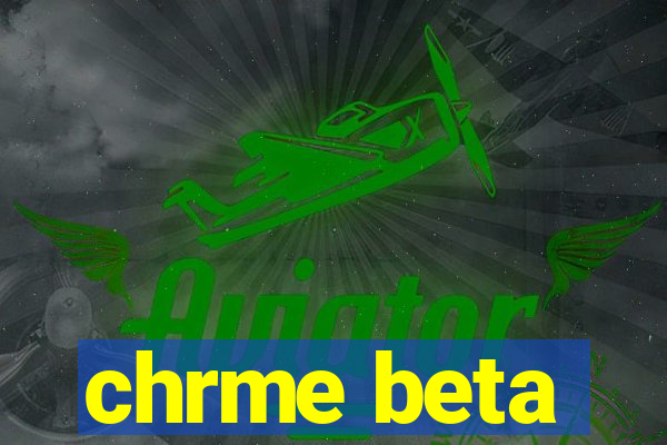 chrme beta