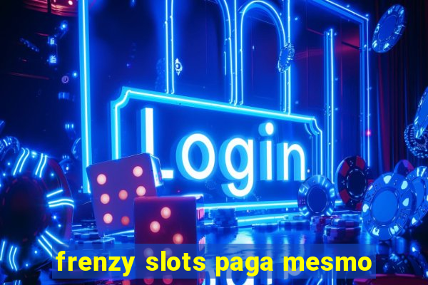 frenzy slots paga mesmo