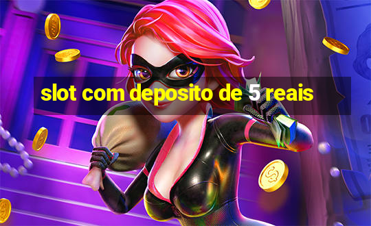 slot com deposito de 5 reais