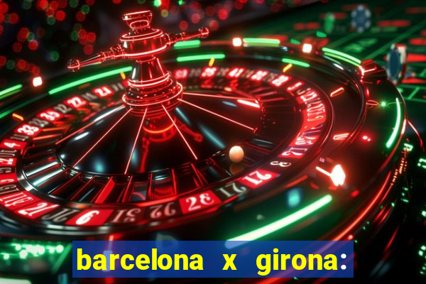 barcelona x girona: onde assistir