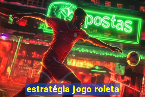 estratégia jogo roleta