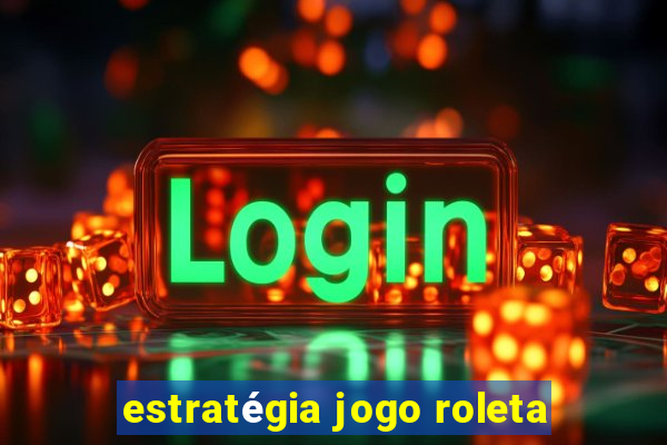 estratégia jogo roleta