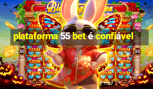 plataforma 55 bet é confiável