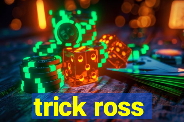 trick ross