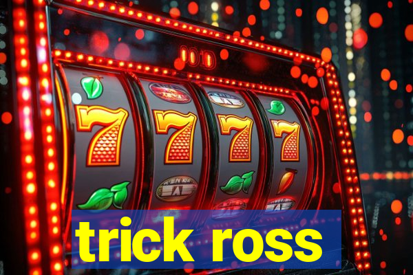 trick ross