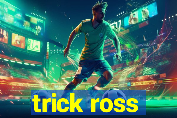 trick ross