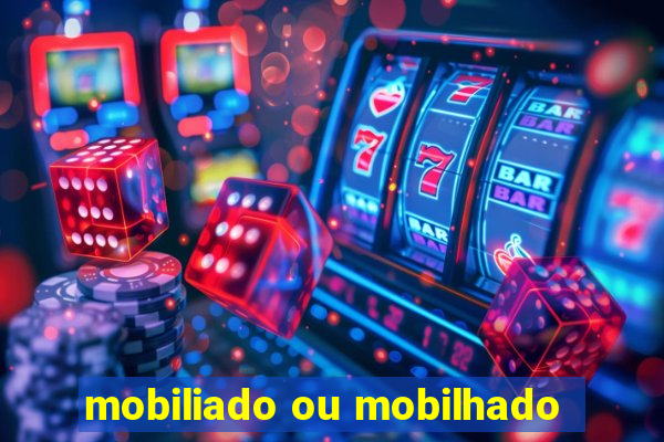 mobiliado ou mobilhado