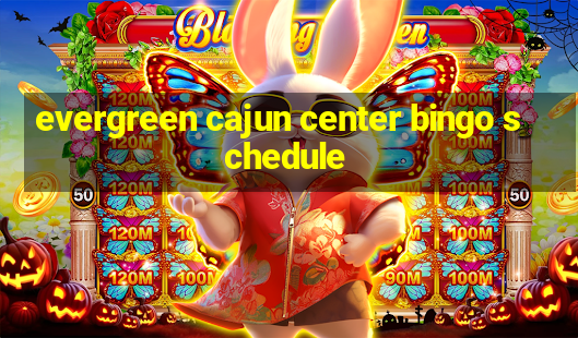 evergreen cajun center bingo schedule