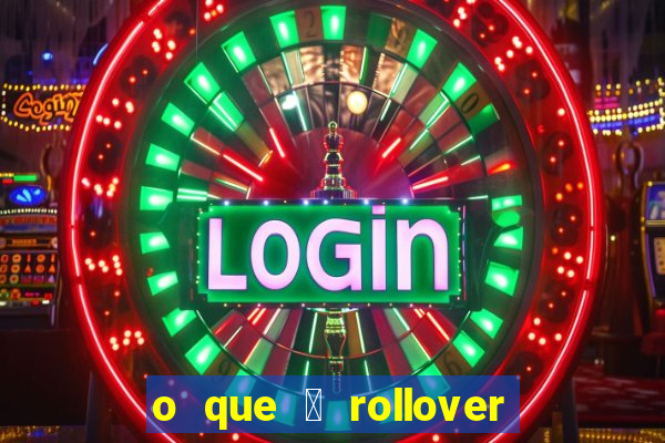 o que 茅 rollover de aposta