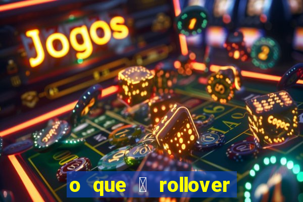 o que 茅 rollover de aposta