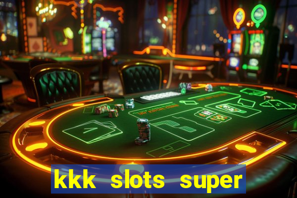 kkk slots super 777 jogo