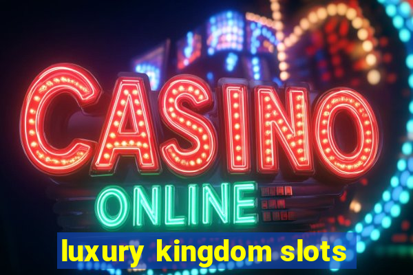 luxury kingdom slots