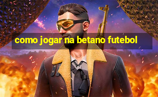 como jogar na betano futebol