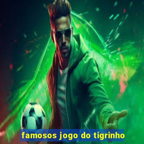 famosos jogo do tigrinho