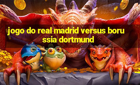 jogo do real madrid versus borussia dortmund