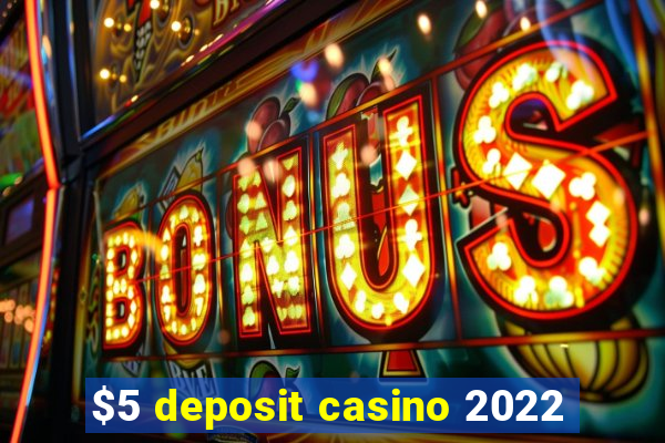 $5 deposit casino 2022