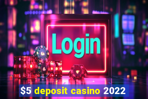 $5 deposit casino 2022