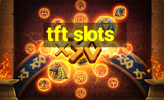 tft slots