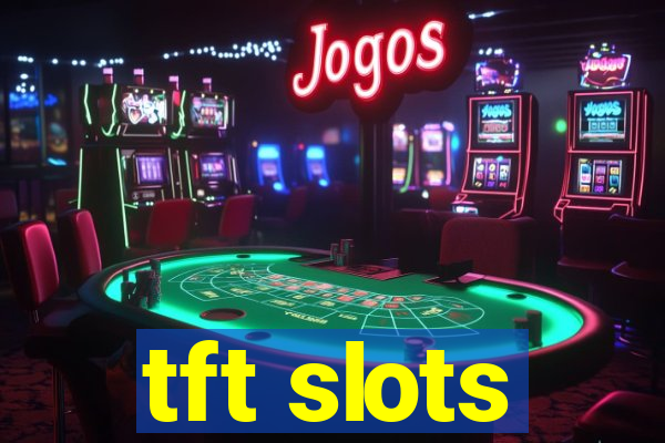 tft slots