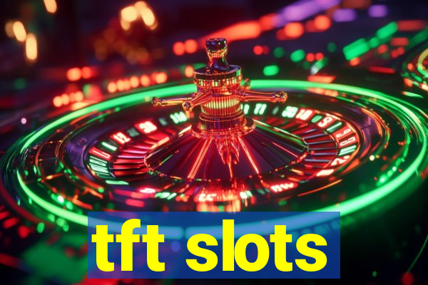 tft slots