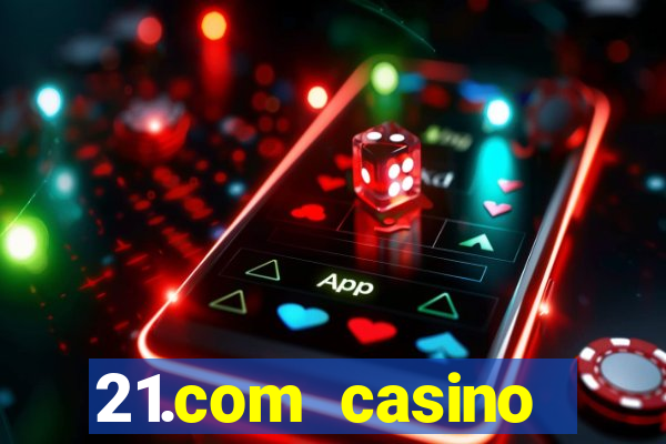 21.com casino online casino easy withdrawal