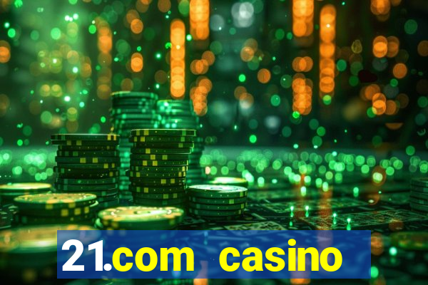 21.com casino online casino easy withdrawal