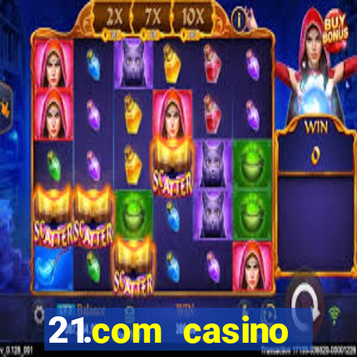 21.com casino online casino easy withdrawal