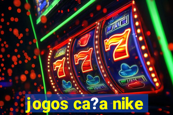 jogos ca?a nike