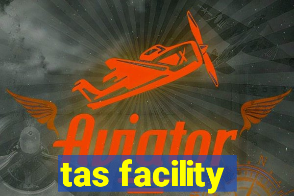 tas facility