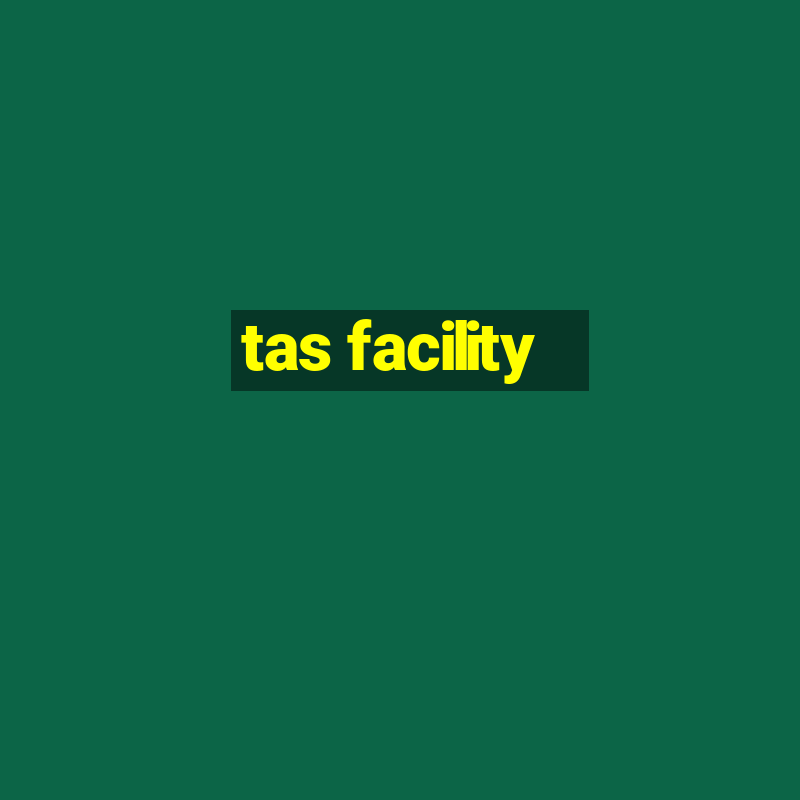 tas facility