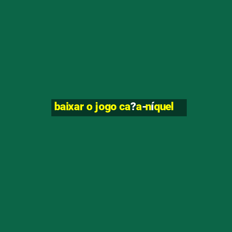 baixar o jogo ca?a-níquel