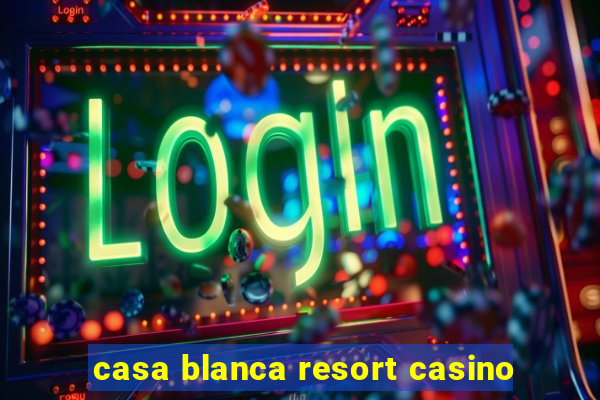 casa blanca resort casino