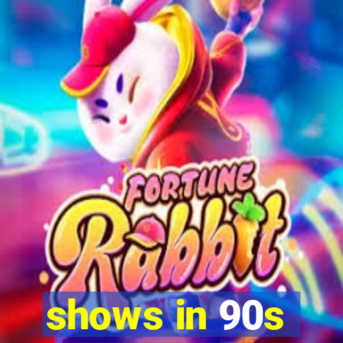 shows in 90s