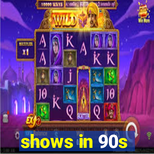 shows in 90s