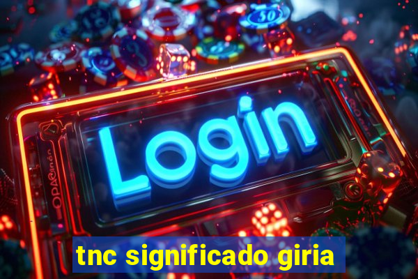 tnc significado giria