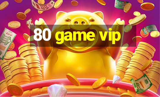 80 game vip