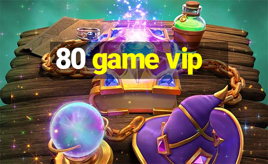 80 game vip