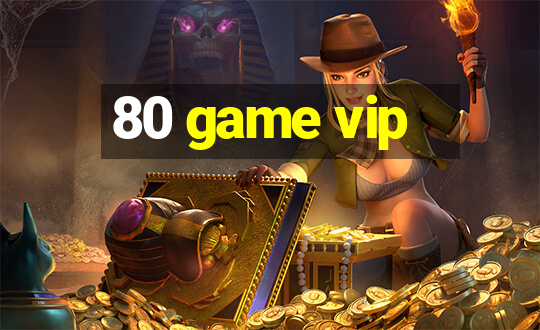 80 game vip