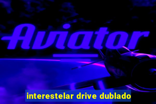 interestelar drive dublado