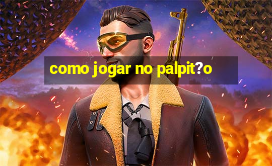 como jogar no palpit?o