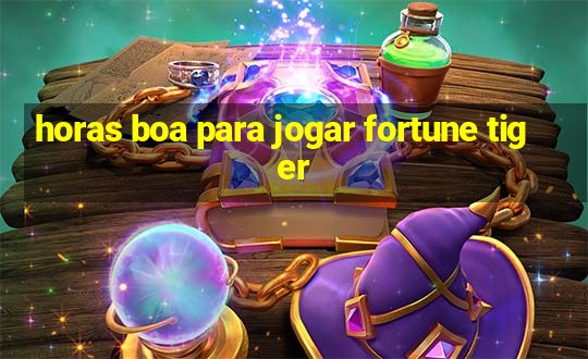 horas boa para jogar fortune tiger